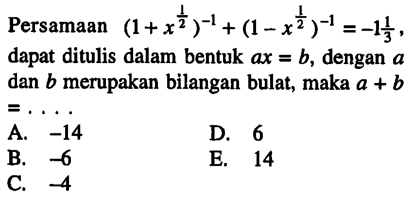 Persamaan (1+x^(1/2))^-1+(1-x^(1/2)^-1=-1 1/3, dapat ditulis dalam bentuk ax=b, dengan a dan b merupakan bilangan bulat, maka a+b= ....