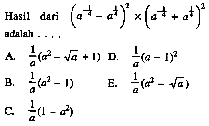 Hasil dari (a^(-1/4)-a^(1/4))^2x(a^(-1/4)+a^(1/4))^2adalah ...