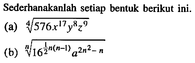 Sederhanakanlah setiap bentuk berikut ini, (a) 576x^17y^8z^9 (b) (16^(1/2(n(n-1)))a^(2n^2- n))^(1/n)