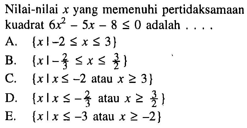 Nilai-nilai x yang memenuhi pertidaksamaan kuadrat 6x^2-5x-8<=0 adalah ...