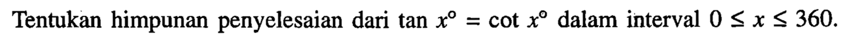 Tentukan himpunan penyelesaian dari tan x = cot 0 dalam interval 0<=x<=360.