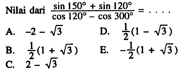 Nilai dari (sin 150+sin 120)/(cos 120-cos 300)=