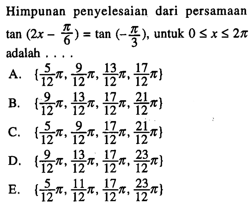 Himpunan penyelesaian dari persamaan tan(2x-pi/6)=tan(-pi/3), untuk 0<=x<=2pi adalah....