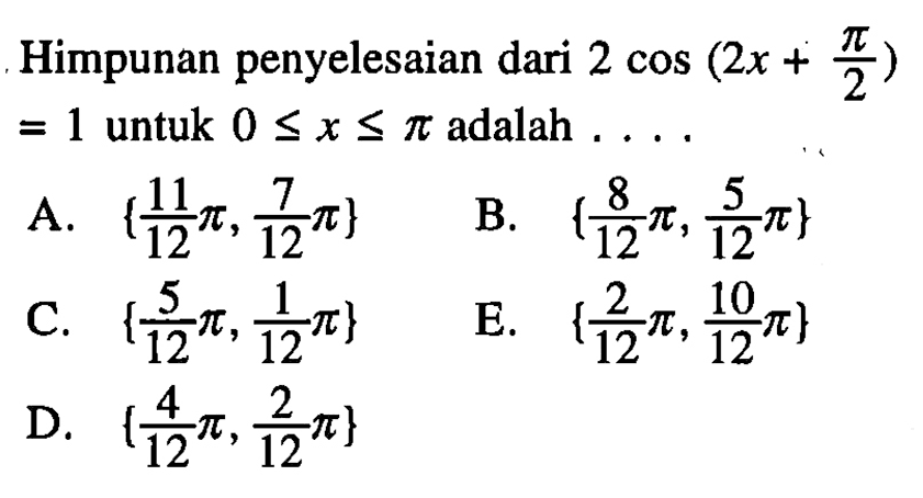 Himpunan penyelesaian dari 2 cos (2x+pi/2) = 1 untuk 0<=x<=pi adalah....