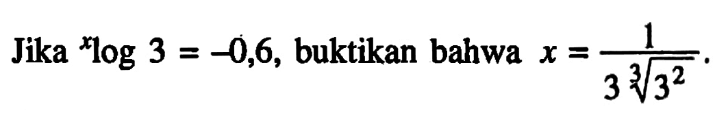 Jika xlog3=-0,6, buktikan bahwa x=1/(3 3^(2/3)).