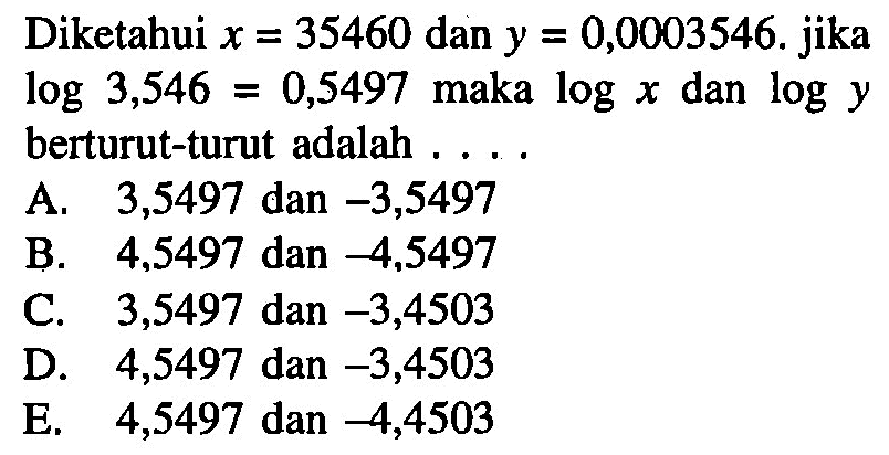 Diketahui x=35460 dan y=0,0003546. jika log3,546=0,5497 maka logx dan logy berturut-turut adalah....