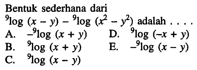 Bentuk sederhana dari 9log(x-y) - 9log(x^2-y^2) adalah....