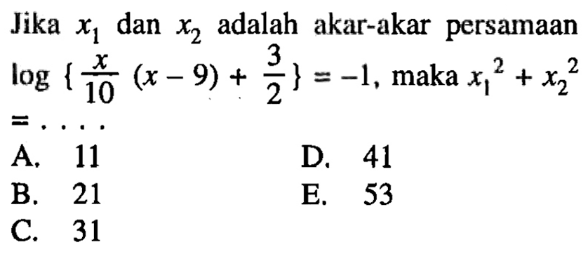 Jika x1 dan xz adalah akar-akar persamaan log{x/10 (x-9) + 3/2} = -1, maka x1^2+x2^2 = ....