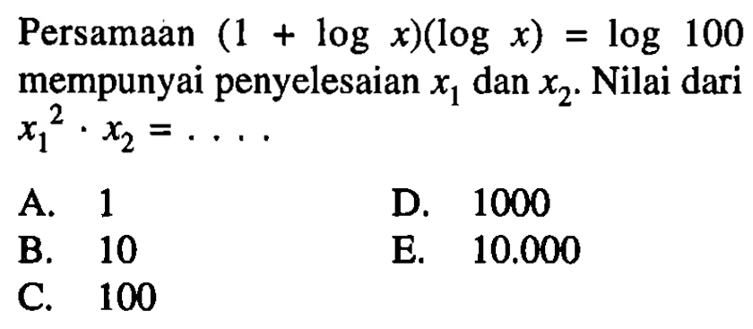 Persamaan (1+log x)(log x) = log 100 mempunyai penyelesaian x1 dan x2. Nilai dari x1^2 . x2 = ....