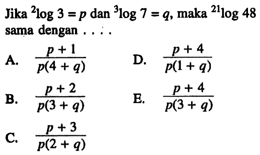 Jika 2log3 = p dan 3log7 = q, maka 21log48 sama dengan....