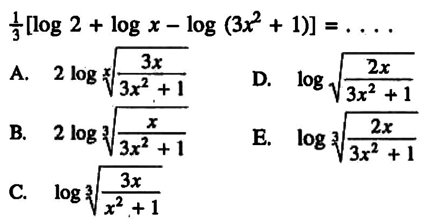 1/3 [log 2 + log x - log(3x^2+1)] = ....