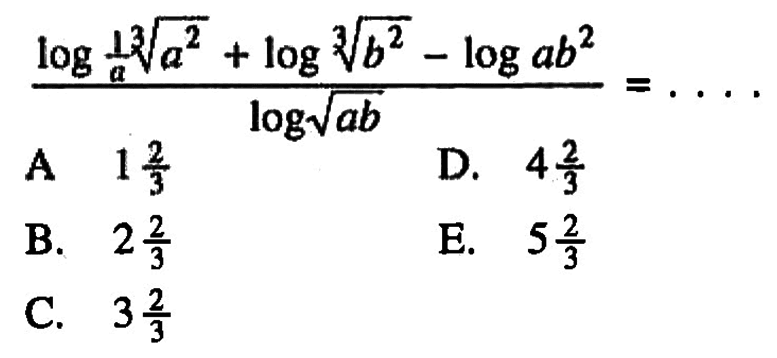 (log 1/a(a^2)^(1/3) + log (b^2)^(1/3) - log ab^2)/(log (ab)^(1/2))