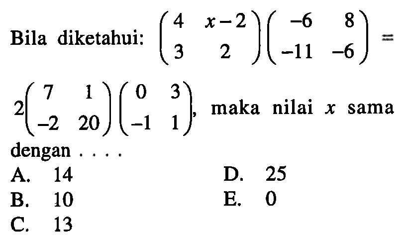 Bila diketahui: ( 4 x-2 3 2)(-6 8 -11 -6)=2(7 1 -2 20)(0 3 -1 1), maka nilai x sama dengan ....