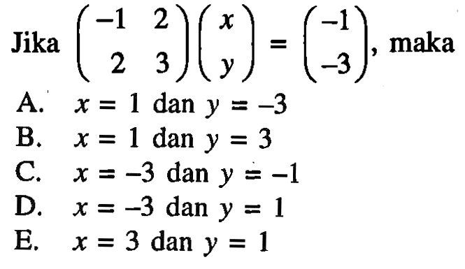 Jika (-1 2 2 3)(x y) = (-1 -3), maka