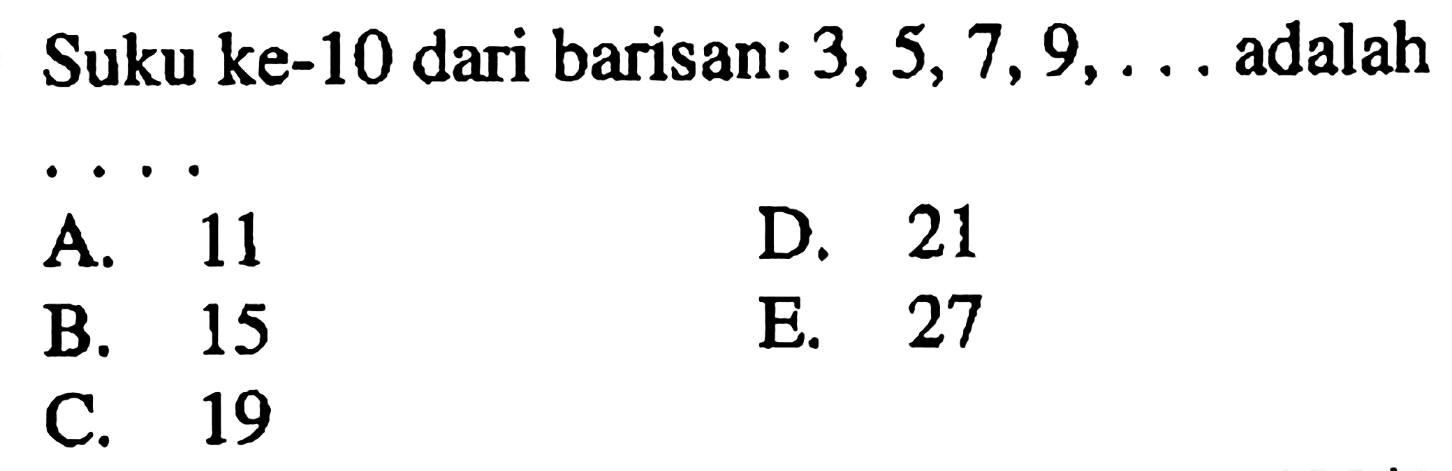 Suku ke-10 dari barisan:  3,5,7,9, ...  adalah ...
