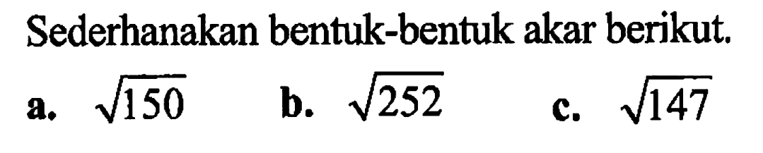 Sederhanakan bentuk-bentuk akar berikut. a. akar(150) b. akar(252) c. akar(147)