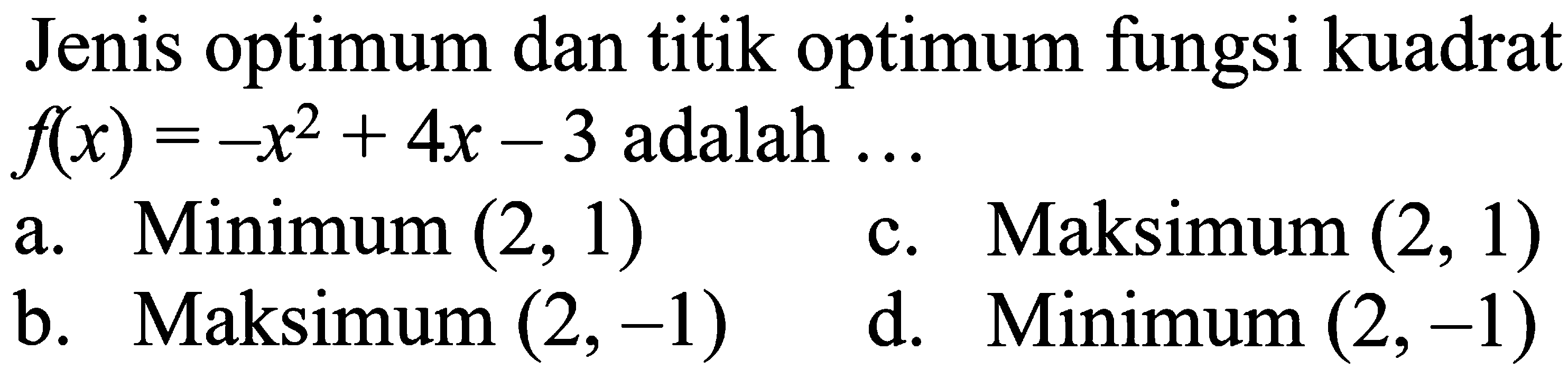 Jenis optimum dan titik optimum fungsi kuadrat f(x) = -x^2 + 4x - 3 adalah .....