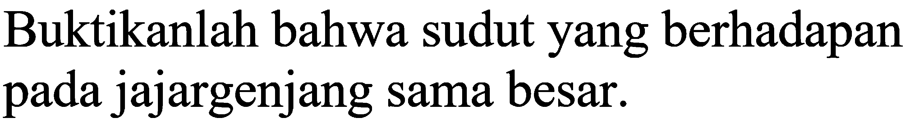 Buktikanlah bahwa sudut yang berhadapan pada jajargenjang sama besar.