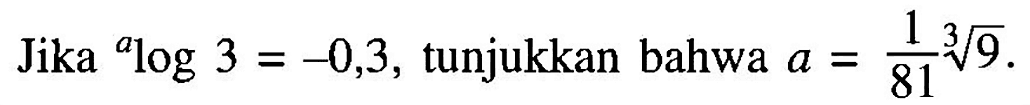 Jika alog3=-0,3, tunjukkan bahwa a=1/81 (9)^(1/3).