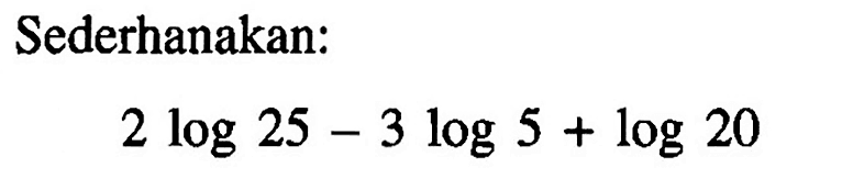 Sederhanakan: 2log25-3log5+log20