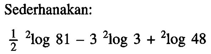 Sederhanakan: 1/2 2log81-3 2log3+2log48