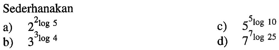 Sederhanakan a) 2^(2log5) b) 3^(3log4) c) 5^(5log10) d) 7^(7log25)