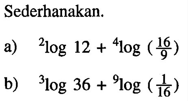 Sederhanakan. a) 2log12+4log(16/9) b) 3log36+9log(1/16)