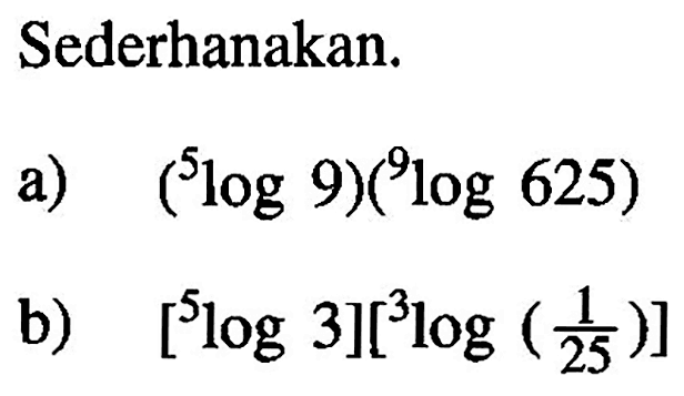 Sederhanakan: a) (5log9)(9log625) b) [5log 3][3log(1/25)]