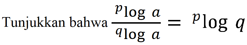 Tunjukkan bahwa ploga/qloga=plogq