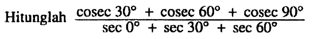 Hitunglah (cosec 30+cosec 60+cosec 90)/(sec 0+sec 30+sec 60) 