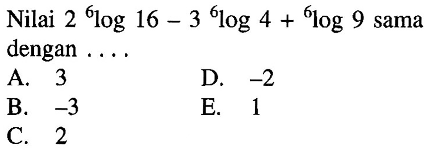 Nilai 2 6log16-3 6log4+6log9 sama dengan ...