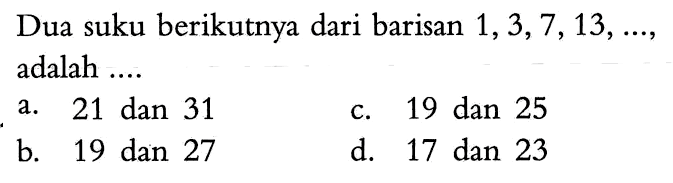 Dua suku berikutnya dari barisan 1,3,7, 13, ... adalah 