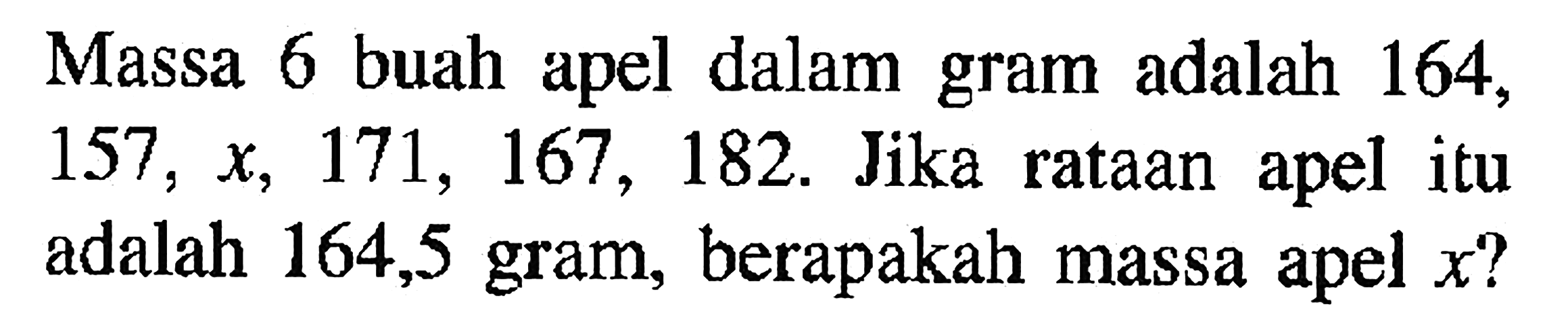 Massa 6 buah apel dalam adalah 164, gram 171, 167, 157 182.. Jika X, rataan itu apel adalah 164,5 gram, berapakah massa apel x?