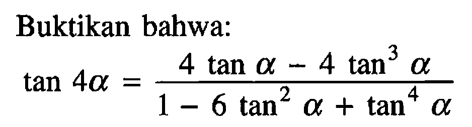 Buktikan bahwa:tan 4a=(4 tan a-4 tan^3 a)/(1-6 tan^2 a+tan^4 a)