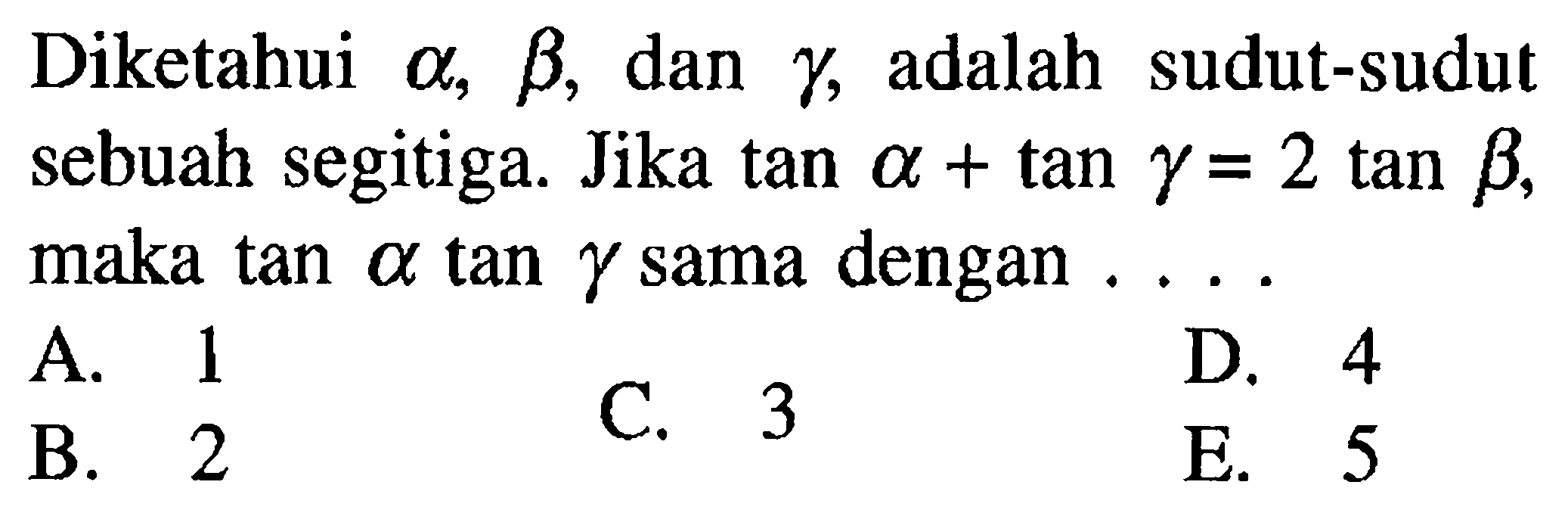 Diketahui alpha, beta, dan gamma, adalah sudut-sudut sebuah segitiga. Jika tan alpha+ tan gamma= 2 tan beta, maka tan alpha tan gamma sama dengan....