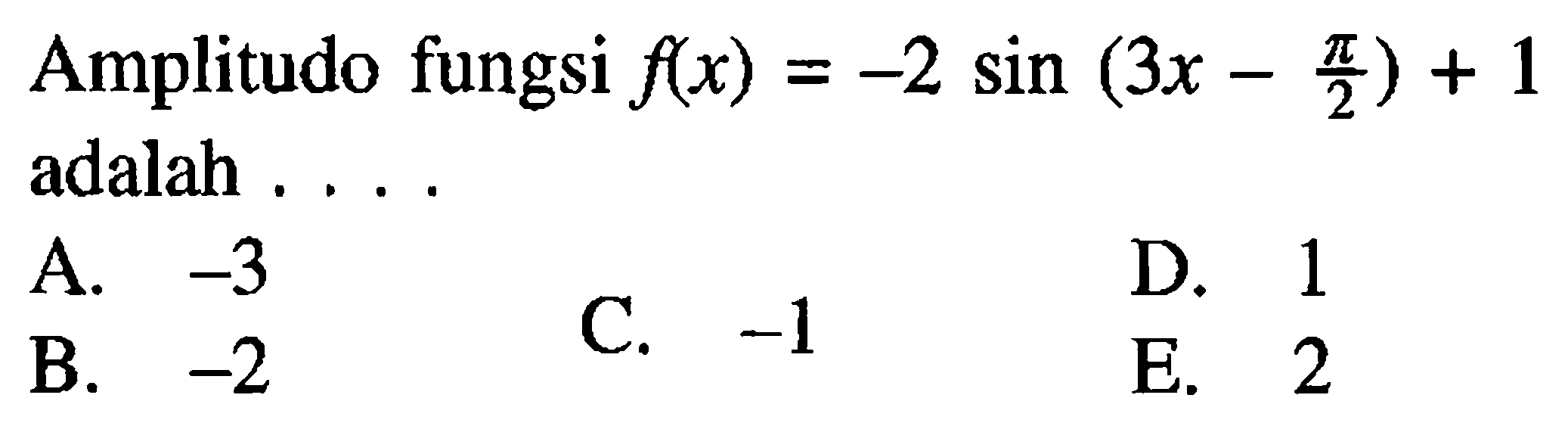 Amplitudo fungsi f(x)=-2 sin (3x-pi/2)+1 adalah....