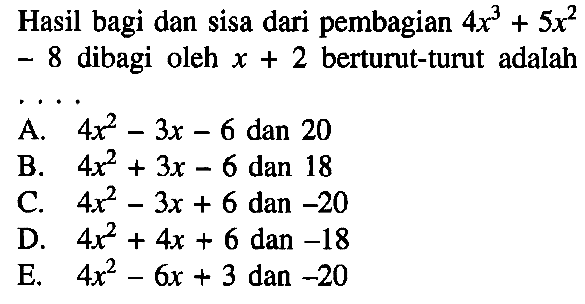 Hasil bagi dan sisa dari pembagian 4x^3+5x?^2-8 dibagi oleh x+2 berturut-turut adalah ....