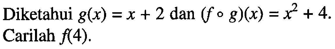 Diketahui  g(x)=x+2  dan  (f o g)(x)=x^2+4  Carilah  f(4) .