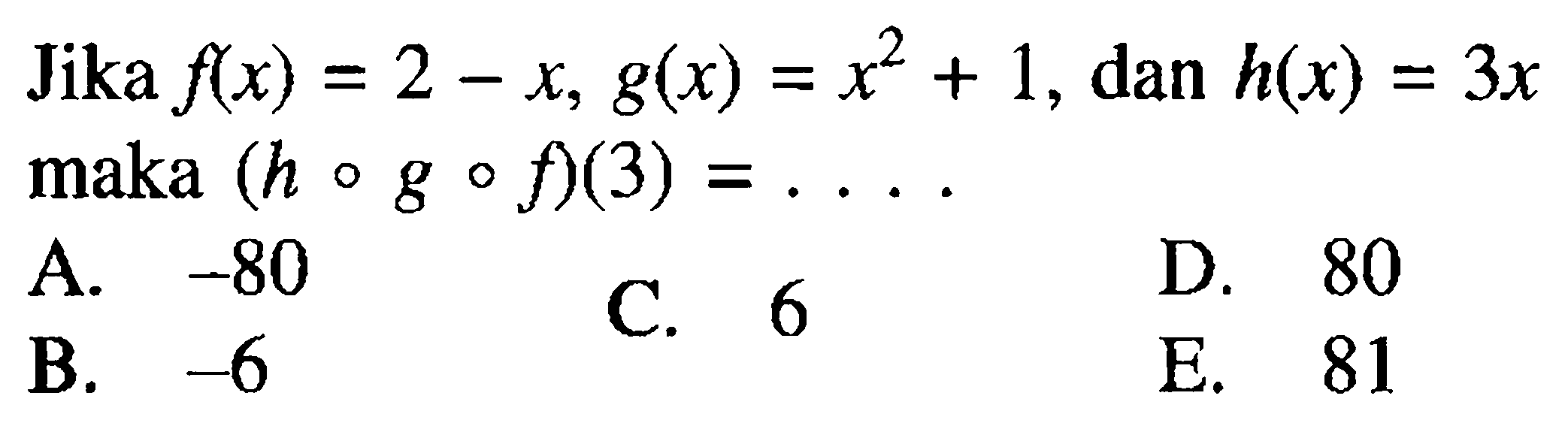 Jika  f(x)=2-x, g(x)=x^2+1, dan h(x)=3x maka (hogof)(3)=....