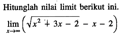 Hitunglah nilai limit berikut ini.limit x mendekati tak hingga(akar(x^2+3 x-2)-x-2))