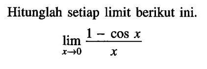 Hitunglah setiap limit berikut ini. limit x->0 (1-cosx)/x