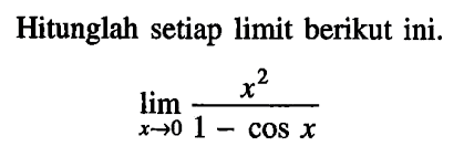 Hitunglah setiap limit berikut ini. limit x -> 0 x^2/(1-cos x)