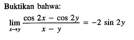 Buktikan bahwa: lim x->y ((coS 2x -COS 2y)/(x-y)) = -2 sin 2y