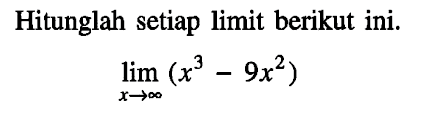 Hitunglah setiap limit berikut ini. limit x mendekati tak hingga (x^3-9x^2)