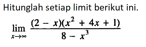 Hitunglah setiap limit berikut ini. limit x mendekati tak hingga (2-x)(x^2+4x+1)/(8-x^3) 