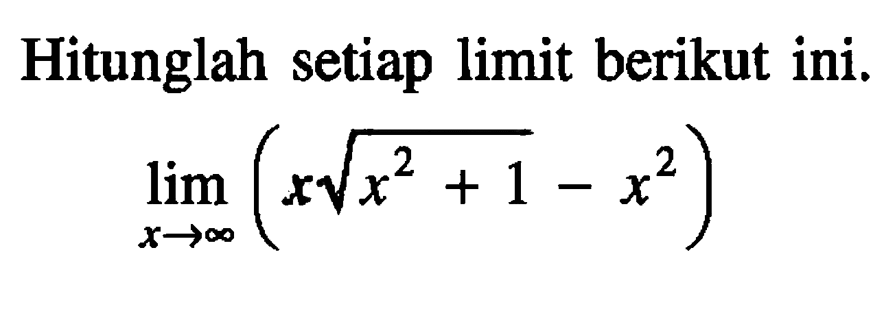 Hitunglah setiap limit berikut ini. limit x mendekati tak hingga(x akar(x^2+1)-x^2) 