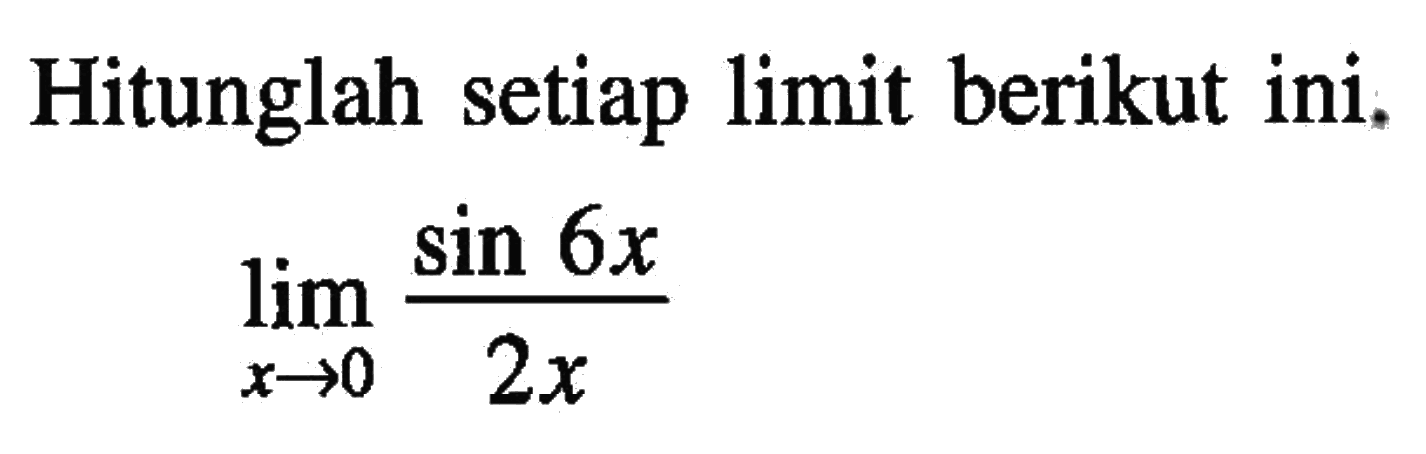 Hitunglah setiap limit berikut ini. lim x->0 sin 6x/2x