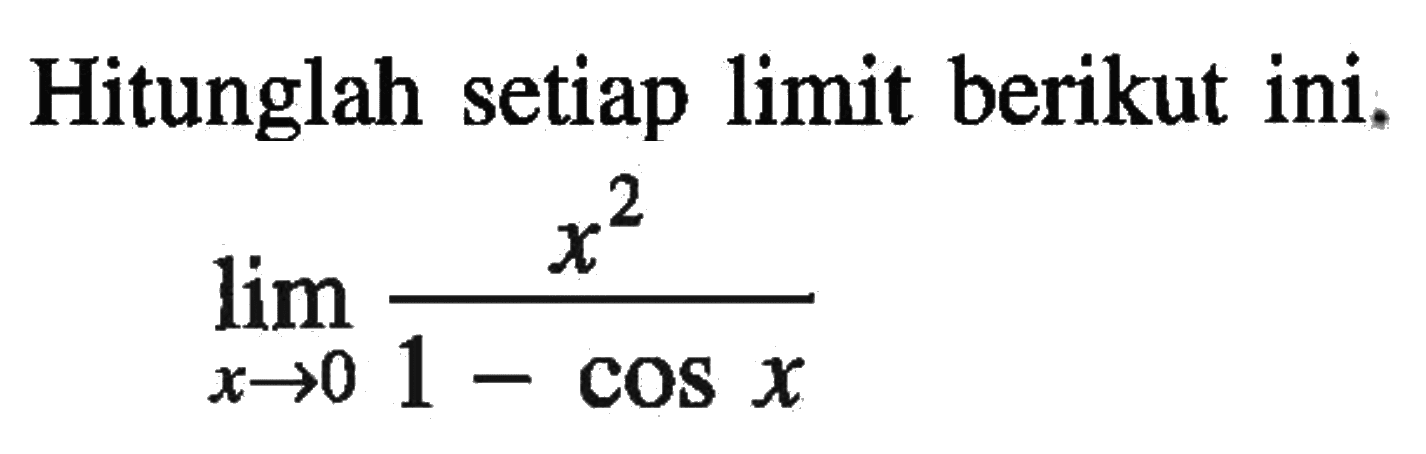 Hitunglah setiap limit berikut ini. lim x->0 (x^2)/(1-cosx)