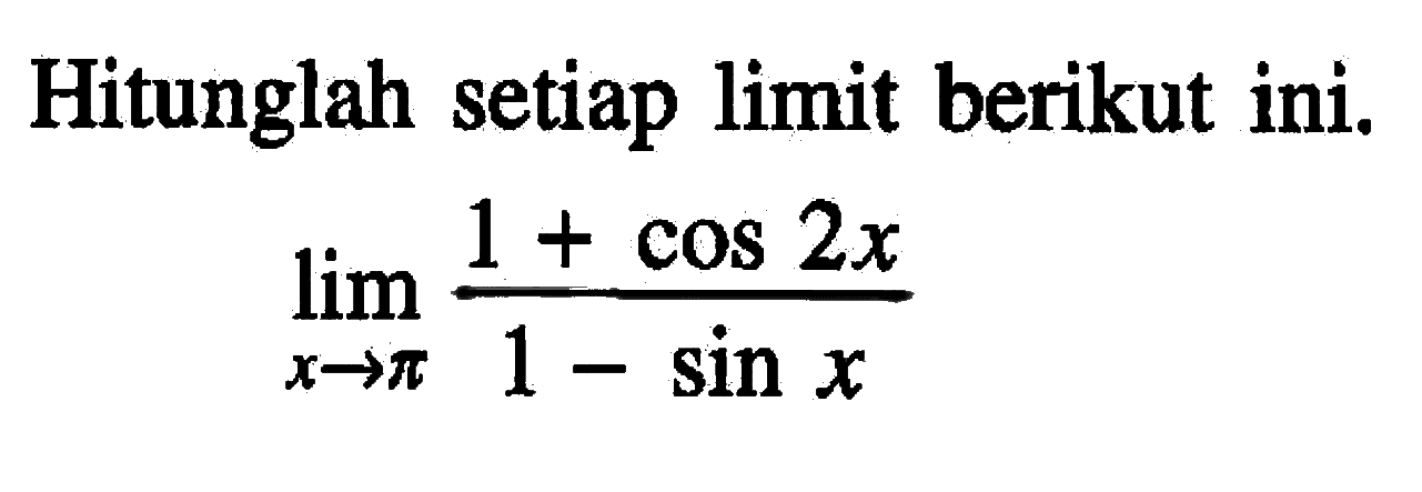 Hitunglah setiap limit berikut ini. limit x->pi (1+cos 2x)/(1-sin x)