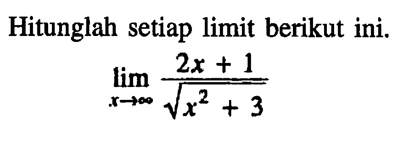 Hitunglah setiap limit berikut ini.lim  x->tak hingga (2x+1)/(akar(x^2+3))